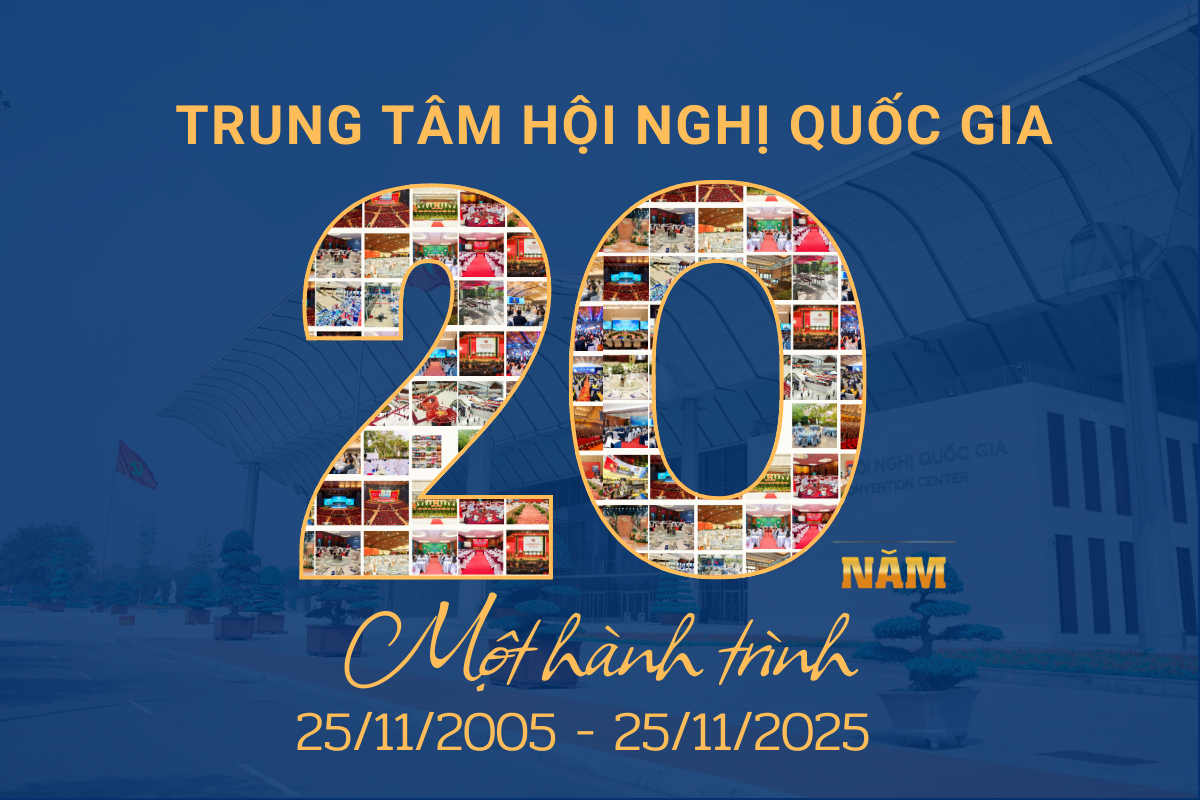 TRUNG TÂM HỘI NGHỊ QUỐC GIA: 20 NĂM KIẾN TẠO GIÁ TRỊ - VỮNG BƯỚC TƯƠNG LAI