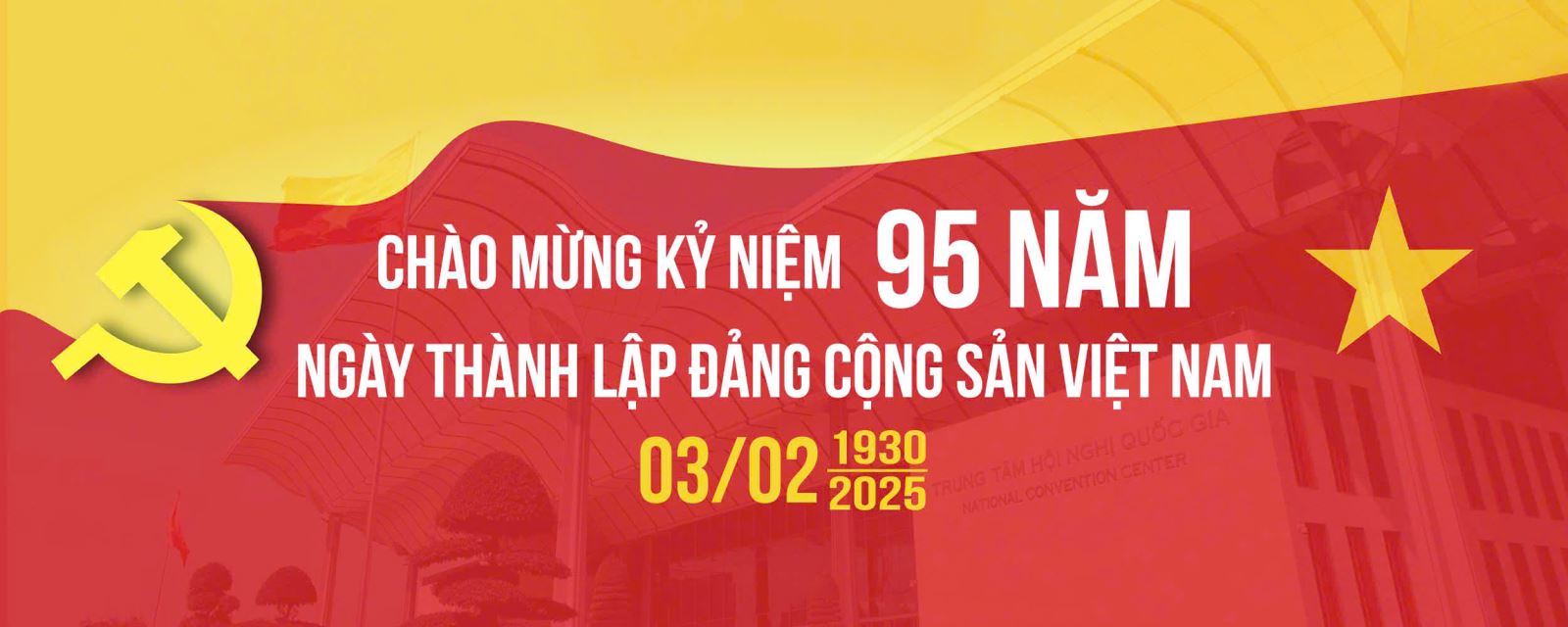 TRUNG TÂM HỘI NGHỊ QUỐC GIA NHIỆT LIỆT CHÀO MỪNG 95 NĂM NGÀY THÀNH LẬP ĐẢNG CỘNG SẢN VIỆT NAM (03/2/1930 - 03/2/2025)